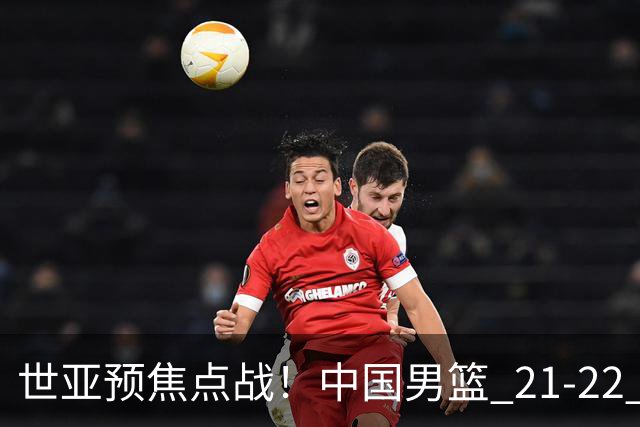 世亚预焦点战！中国男篮 21-22 落后日本首节，对手三分神准，外线防守漏洞暴露