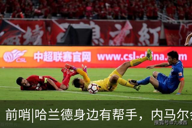 前哨|哈兰德身边有帮手，内马尔会不会是巴西的后手牌