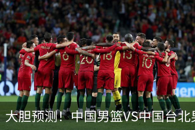 大胆预测！中国男篮VS中国台北男篮，中国队将大胜，原因有4点