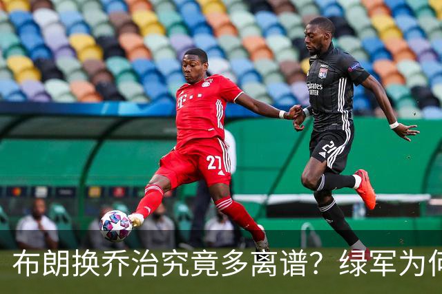 布朗换乔治究竟多离谱？绿军为何决意自毁前程